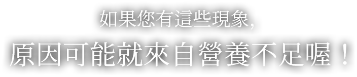 如果您有這些現象，原因可能就來自營養不足喔！